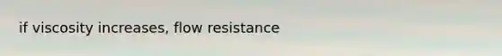 if viscosity increases, flow resistance