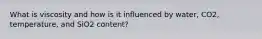 What is viscosity and how is it influenced by water, CO2, temperature, and SiO2 content?