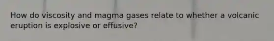 How do viscosity and magma gases relate to whether a volcanic eruption is explosive or effusive?