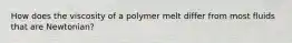 How does the viscosity of a polymer melt differ from most fluids that are Newtonian?