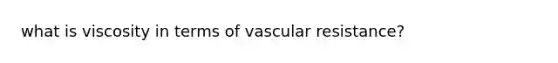 what is viscosity in terms of vascular resistance?