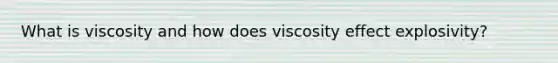 What is viscosity and how does viscosity effect explosivity?