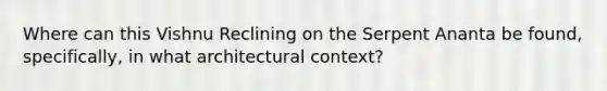 Where can this Vishnu Reclining on the Serpent Ananta be found, specifically, in what architectural context?