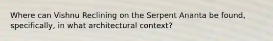 Where can Vishnu Reclining on the Serpent Ananta be found, specifically, in what architectural context?