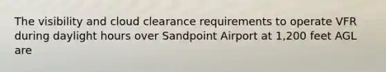 The visibility and cloud clearance requirements to operate VFR during daylight hours over Sandpoint Airport at 1,200 feet AGL are