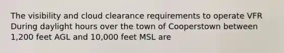 The visibility and cloud clearance requirements to operate VFR During daylight hours over the town of Cooperstown between 1,200 feet AGL and 10,000 feet MSL are