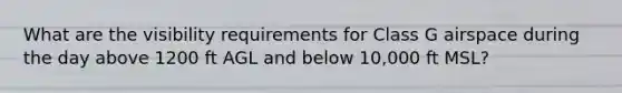 What are the visibility requirements for Class G airspace during the day above 1200 ft AGL and below 10,000 ft MSL?