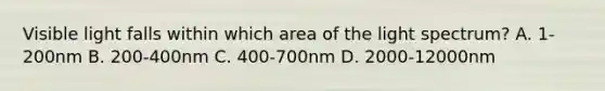 Visible light falls within which area of the light spectrum? A. 1-200nm B. 200-400nm C. 400-700nm D. 2000-12000nm