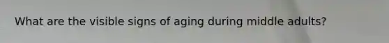 What are the visible signs of aging during middle adults?