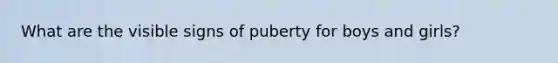 What are the visible signs of puberty for boys and girls?