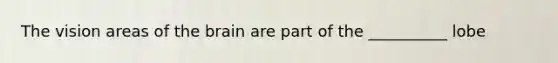 The vision areas of <a href='https://www.questionai.com/knowledge/kLMtJeqKp6-the-brain' class='anchor-knowledge'>the brain</a> are part of the __________ lobe