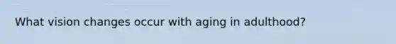 What vision changes occur with aging in adulthood?