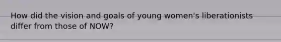 How did the vision and goals of young women's liberationists differ from those of NOW?