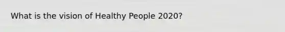 What is the vision of Healthy People 2020?