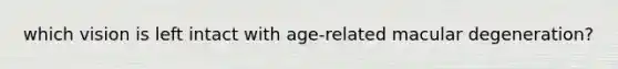 which vision is left intact with age-related macular degeneration?