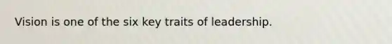 Vision is one of the six key traits of leadership.