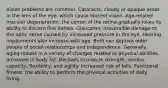 Vision problems are common. Cataracts: cloudy or opaque areas in the lens of the eye, which cause blurred vision. Age-related macular degeneration: the center of the retina gradually loses its ability to discern fine details. Glaucoma: irreversible damage to the optic nerve caused by increased pressure in the eye. Hearing impairments also increase with age. Both can deprive older people of social relationships and independence. Generally, aging results in a variety of changes related to physical abilities. Increases in body fat. Declines in muscle strength, aerobic capacity, flexibility, and agility. Increased risk of falls. Functional fitness: the ability to perform the physical activities of daily living.