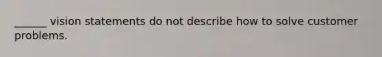 ______ vision statements do not describe how to solve customer problems.