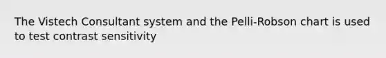 The Vistech Consultant system and the Pelli-Robson chart is used to test contrast sensitivity