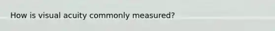 How is visual acuity commonly measured?