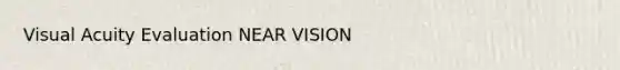 Visual Acuity Evaluation NEAR VISION