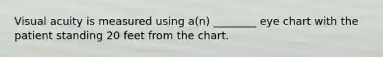 Visual acuity is measured using a(n) ________ eye chart with the patient standing 20 feet from the chart.