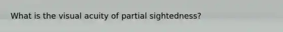 What is the visual acuity of partial sightedness?