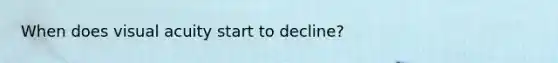 When does visual acuity start to decline?