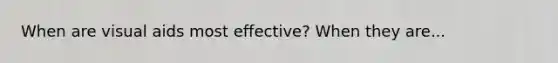 When are visual aids most effective? When they are...