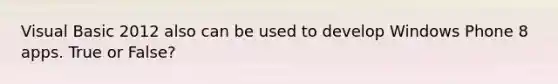 Visual Basic 2012 also can be used to develop Windows Phone 8 apps. True or False?