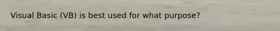 Visual Basic (VB) is best used for what purpose?