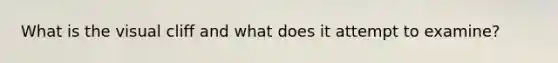 What is the visual cliff and what does it attempt to examine?