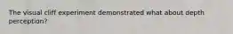 The visual cliff experiment demonstrated what about depth perception?