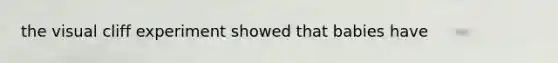 the visual cliff experiment showed that babies have