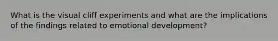 What is the visual cliff experiments and what are the implications of the findings related to emotional development?