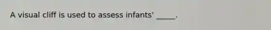 A visual cliff is used to assess infants' _____.