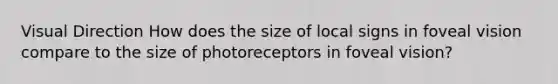 Visual Direction How does the size of local signs in foveal vision compare to the size of photoreceptors in foveal vision?