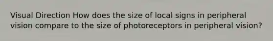 Visual Direction How does the size of local signs in peripheral vision compare to the size of photoreceptors in peripheral vision?