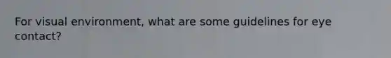 For visual environment, what are some guidelines for eye contact?