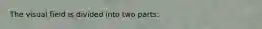 The visual field is divided into two parts: