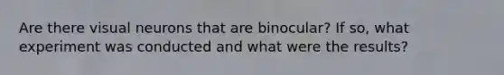 Are there visual neurons that are binocular? If so, what experiment was conducted and what were the results?