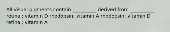 All visual pigments contain __________ derived from __________. retinal; vitamin D rhodopsin; vitamin A rhodopsin; vitamin D retinal; vitamin A