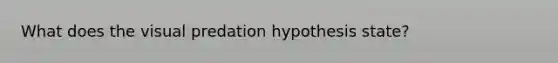 What does the visual predation hypothesis state?