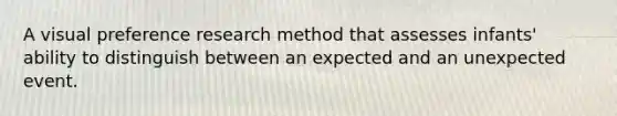 A visual preference research method that assesses infants' ability to distinguish between an expected and an unexpected event.