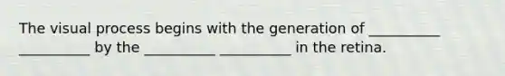 The visual process begins with the generation of __________ __________ by the __________ __________ in the retina.
