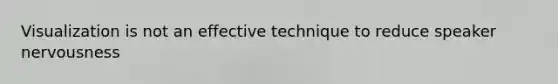 Visualization is not an effective technique to reduce speaker nervousness