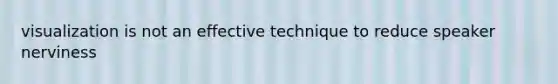 visualization is not an effective technique to reduce speaker nerviness