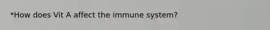 *How does Vit A affect the immune system?