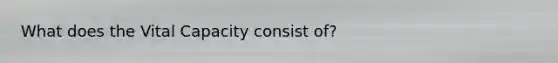 What does the Vital Capacity consist of?