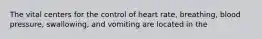 The vital centers for the control of heart rate, breathing, blood pressure, swallowing, and vomiting are located in the